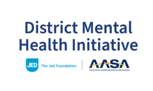 District Mental Health Initiative with The Jed Foundation and AASA logos